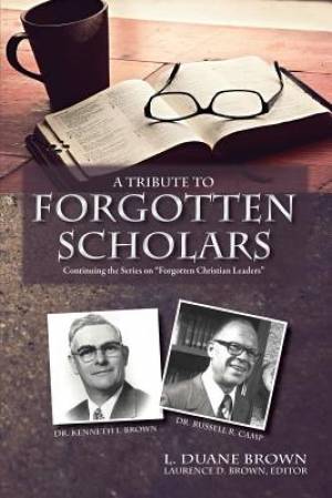 A Tribute to Forgotten Scholars By Daniel R Brown L Duane Brown