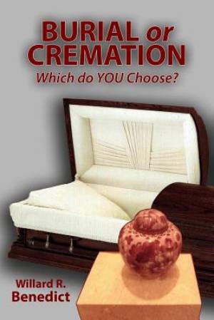 Burial or Cremation - Which Do You Choose By Willard R Benedict