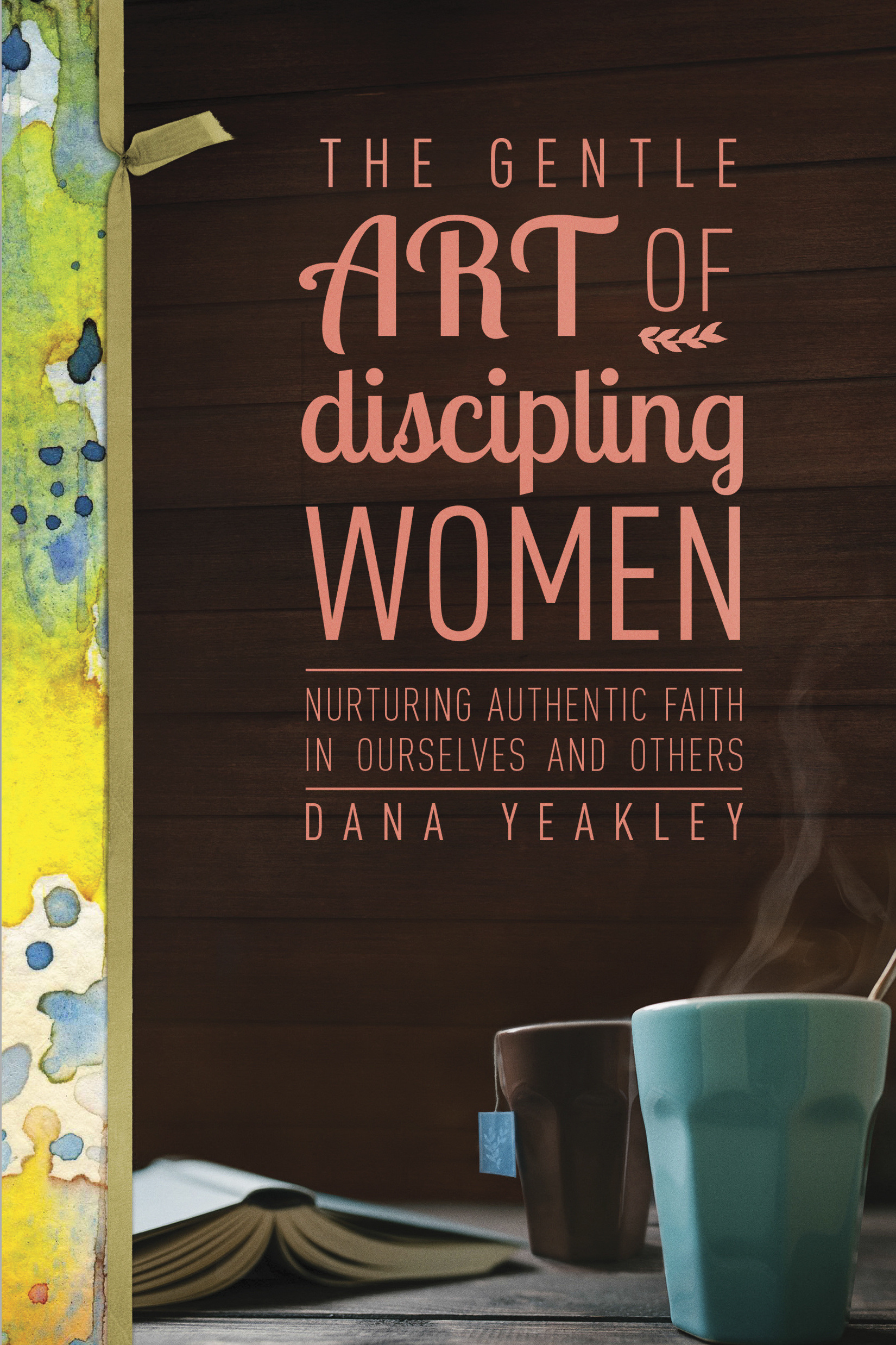 The Gentle Art of Discipling Women By Dana Yeakley (Paperback)