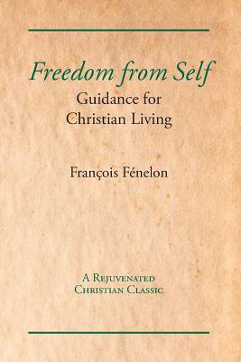 Freedom from Self Guidance for Christian Living By Fenelon Francois