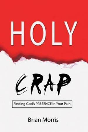 Holy Crap Finding God's Presence in Your Pain