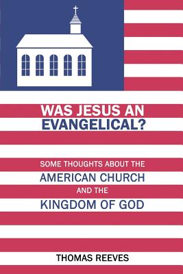 Was Jesus an Evangelical Some Thoughts About the American Church and