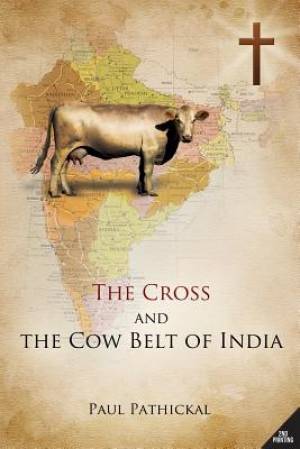 The Cross and the Cow Belt of India By Paul Pathickal (Paperback)