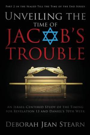 Unveiling the Time of Jacob's Trouble By Deborah Jean Stearn