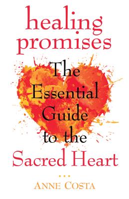 Healing Promises The Essential Guide to the Sacred Heart By Costa Anne