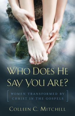 Who Does He Say You Are Women Transformed by Christ in the Gospels