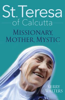 St Teresa of Calcutta Missionary Mother Mystic By Walters Kerry