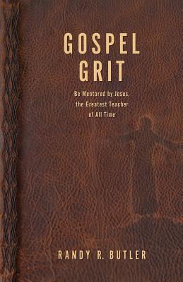 Gospel Grit Be Mentored by Jesus the Greatest Teacher of All Time