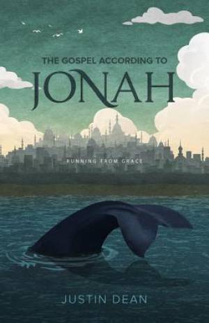 The Gospel According to Jonah Running From Grace By Justin Dean