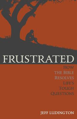 Frustrated How the Bible Resolves Life's Tough Questions (Paperback)