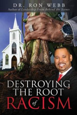 Destroying the Root of Racism By Ron Webb (Paperback) 9781633081840