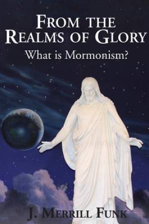 From the Realms of Glory What Is Mormonism