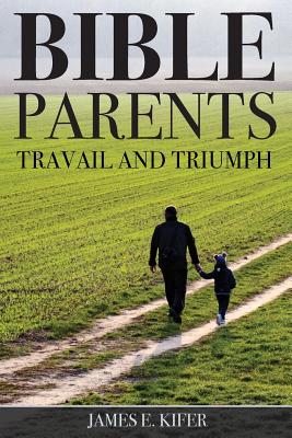 Bible Parents Travail and Triumph By James E Kifer (Paperback)