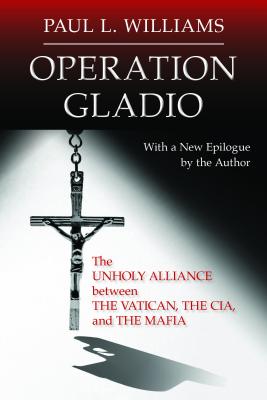 Operation Gladio The Unholy Alliance Between the Vatican the Cia an