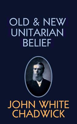 Old and New Unitarian Belief By Chadwick John White (Paperback)