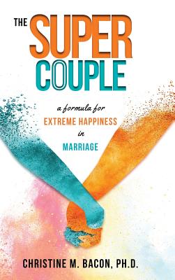 The Super Couple A Formula for Extreme Happiness in Marriage