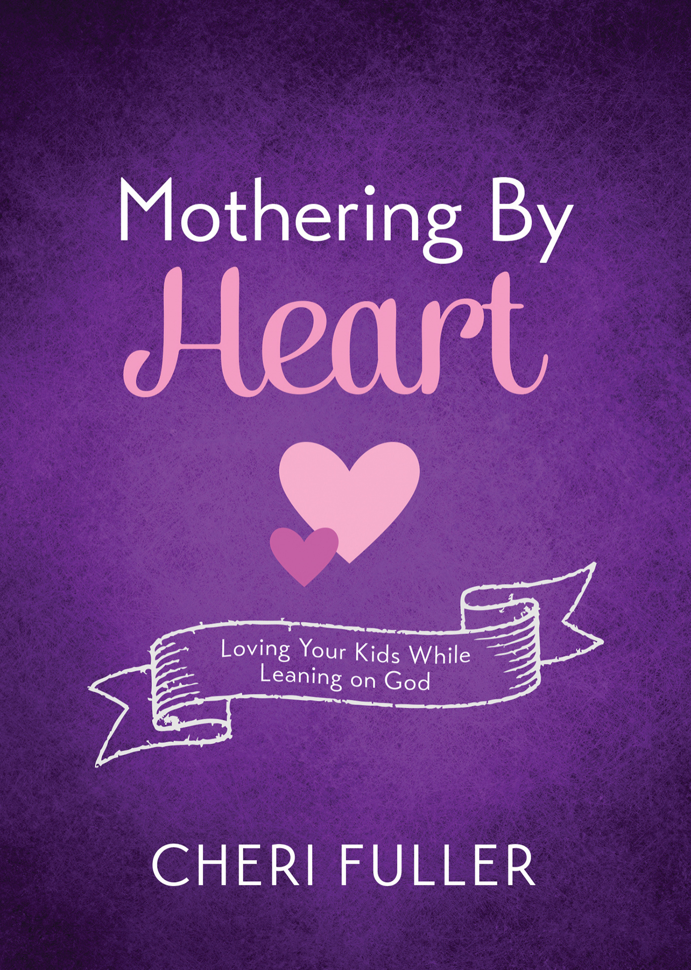 Mothering by Heart Loving Your Kids While Leaning on God (Paperback)