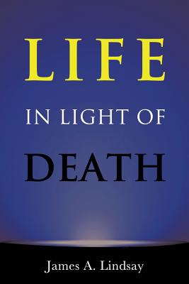 Life In Light Of Death By James Lindsay (Paperback) 9781634310864