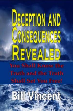 Deception and Consequences Revealed By Bill Vincent (Paperback)