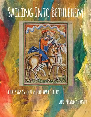 Sailing Into Bethlehem Christmas Duets for Two Cellos By Myanna Harvey