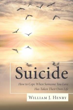 Suicide How to Cope When Someone You Love Has Taken Their Own Life