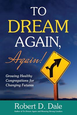 To Dream Again Again Growing Healthy Congregations for Changing Fut