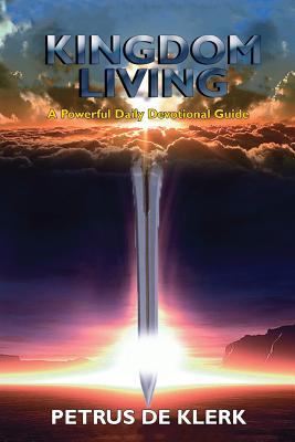 Kingdom Living A Powerful Daily Devotional By Petrus De Klerk