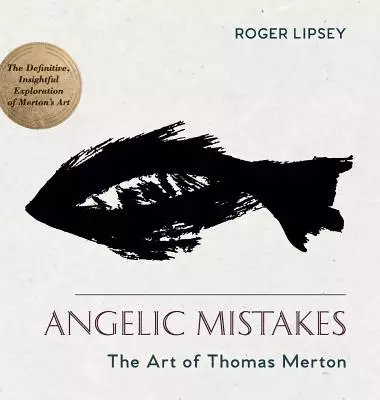 Angelic Mistakes: The Art of Thomas Merton