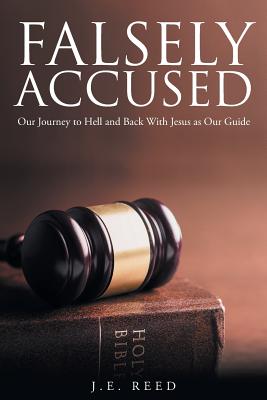 Falsely Accused Our Journey to Hell and Back With Jesus as Our Guide