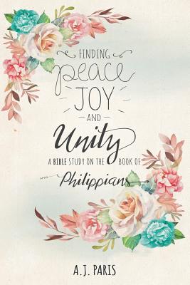 Finding Peace Joy and Unity A Bible Study on the Book of Philippians