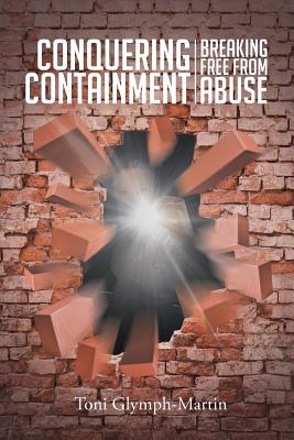 Conquering Containment Breaking Free from Abuse By Toni Glymph-martin