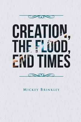 Creation The Flood End Times By Mickey Brinkley (Paperback)