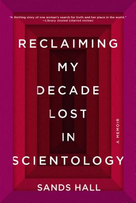 Reclaiming My Decade Lost in Scientology A Memoir By Hall Sands