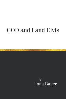 God and I and Elvis By Bauer Ilona (Paperback) 9781640459649