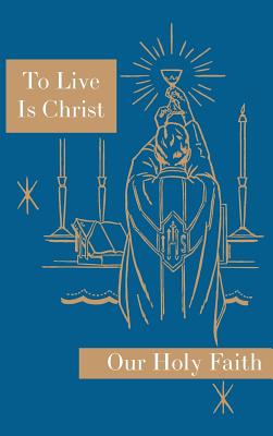 To Live is Christ Our Holy Faith Series