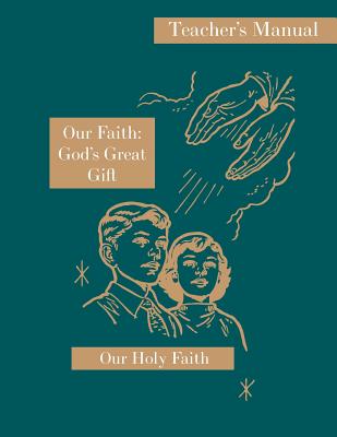 Our Faith God's Great Gift Teacher's Manual Our Holy Faith Series