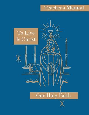 To Live is Christ Teacher's Manual Our Holy Faith Series