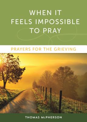 When It Feels Impossible to Pray Prayers for the Grieving (Paperback)