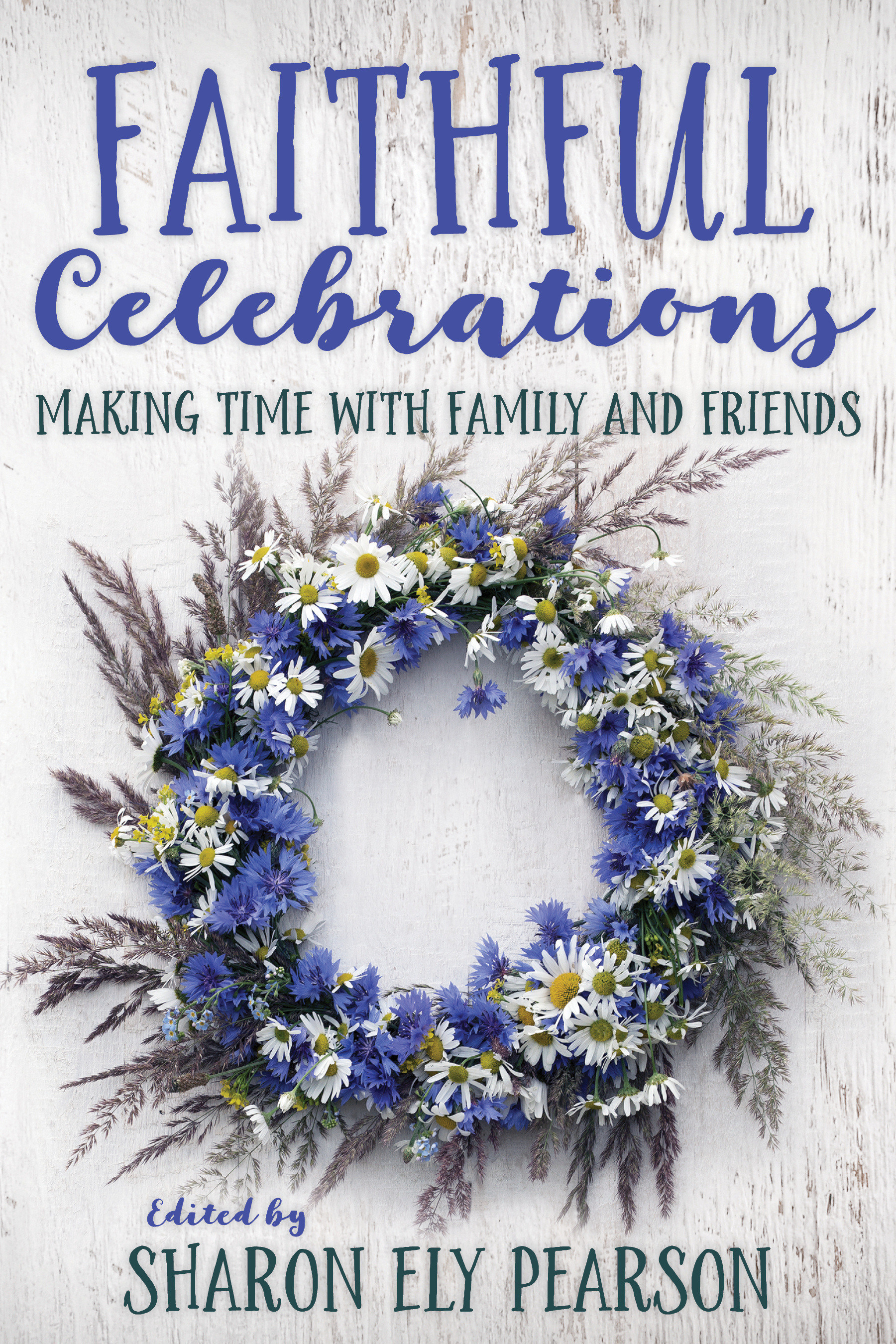 Faithful Celebrations Making Time with Family and Friends (Paperback)