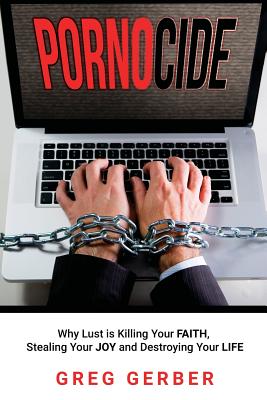 Pornocide Why Lust Is Killing Your Faith Stealing Your Joy and Destr