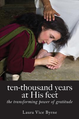 Ten-thousand Years At His Feet The Transforming Power Of Gratitude