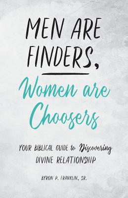 Men Are Finders Women Are Choosers Your Biblical Guide to Discoverin