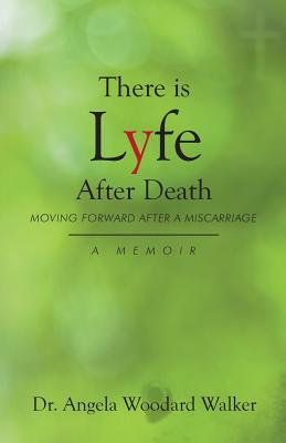 There is Lyfe After Death Moving Forward After a Miscarriage A Memoi