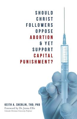 Should Christ Followers Oppose Abortion & Yet Support Capital Punishme