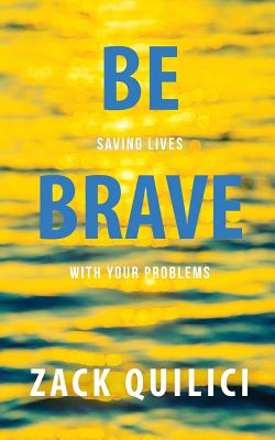 Be Brave Saving Lives With Your Problems