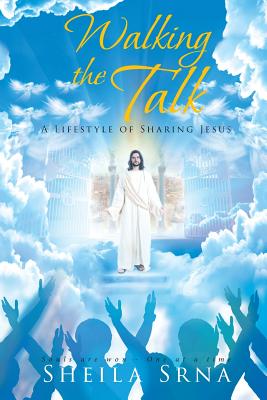 Walking the Talk - A Lifestyle of Sharing Jesus By Sheila Srna