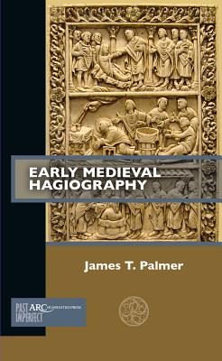 Early Medieval Hagiography By Palmer James T (Paperback) 9781641890885