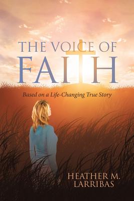 The Voice of Faith Based on a Life-Changing True Story