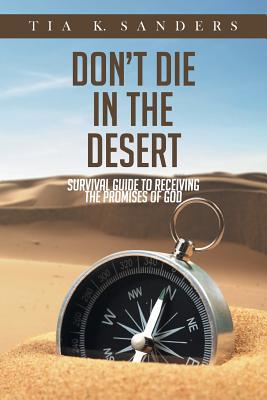 Don't Die in the Desert Survival Guide to Receiving the Promises of