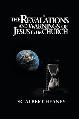 Revelations And Warnings Of Jesus To His Church By Dr Albert Heaney